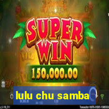 lulu chu samba